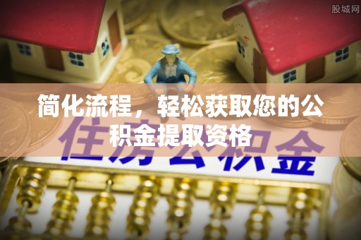 涞水简化流程，轻松获取您的公积金提取资格