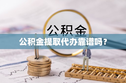涞水公积金提取代办靠谱吗？