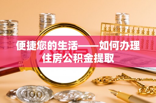 涞水便捷您的生活——如何办理住房公积金提取