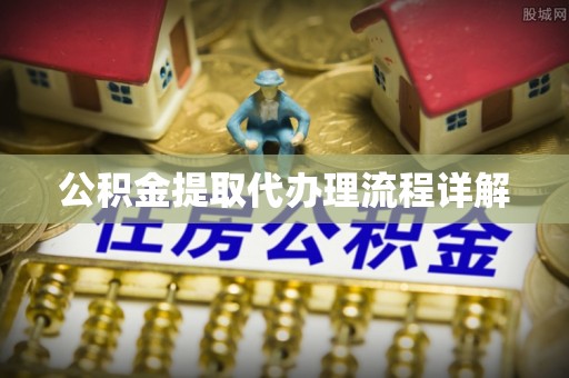 涞水公积金提取代办理流程详解