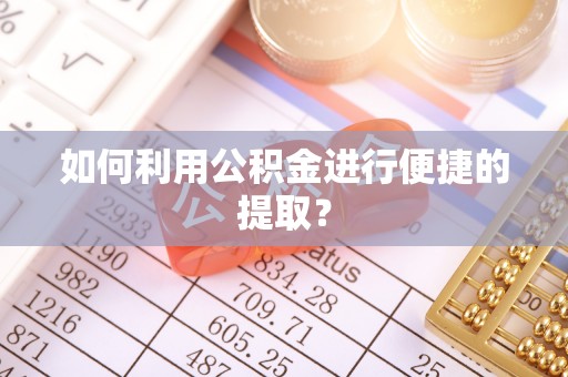 涞水如何利用公积金进行便捷的提取？