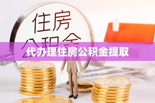 涞水代办理住房公积金提取