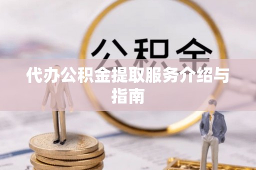 涞水代办公积金提取服务介绍与指南