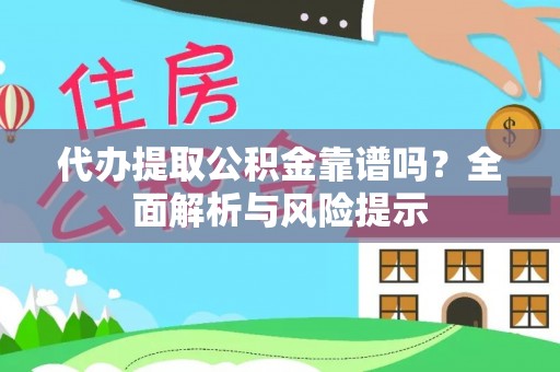 涞水代办提取公积金靠谱吗？全面解析与风险提示